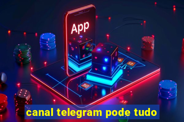 canal telegram pode tudo